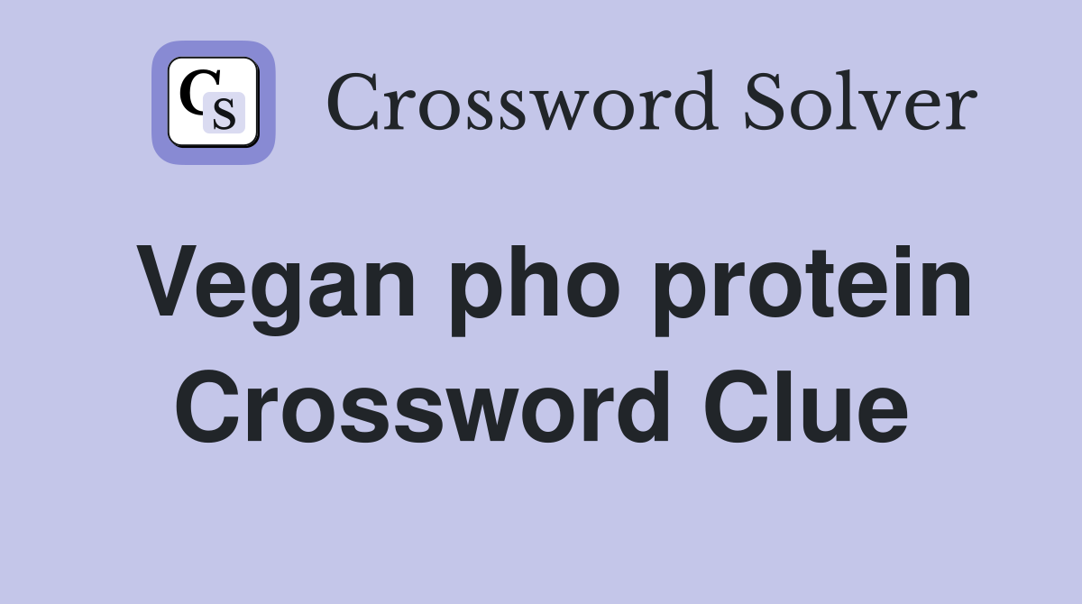 Vegan pho protein Crossword Clue Answers Crossword Solver